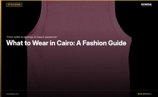 What to Wear in Cairo - NOMINA Fashion Guide